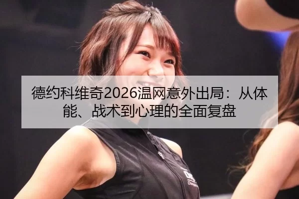 德约科维奇2026温网意外出局：从体能、战术到心理的全面复盘
