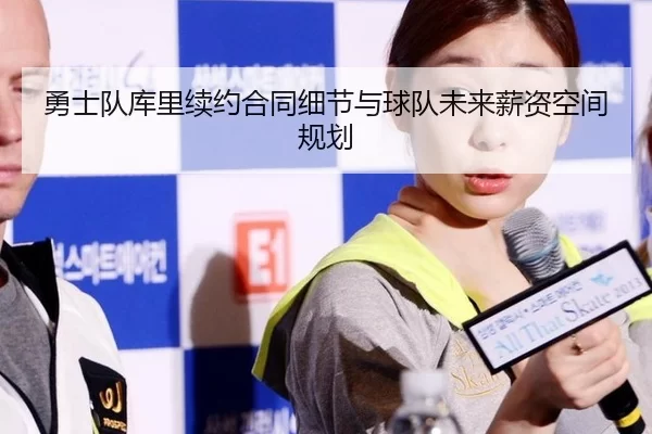 勇士队库里续约合同细节与球队未来薪资空间规划