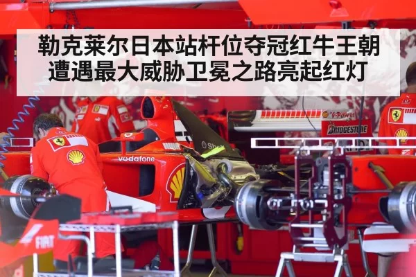勒克莱尔日本站杆位夺冠红牛王朝遭遇最大威胁卫冕之路亮起红灯