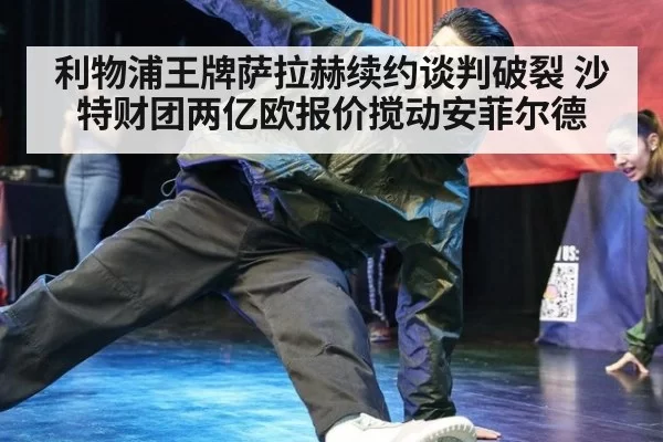 利物浦王牌萨拉赫续约谈判破裂 沙特财团两亿欧报价搅动安菲尔德