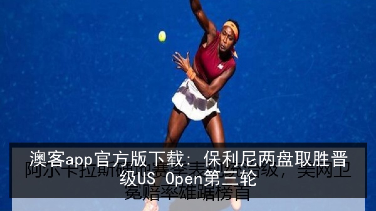 澳客app官方版下载: 保利尼两盘取胜晋级US Open第三轮