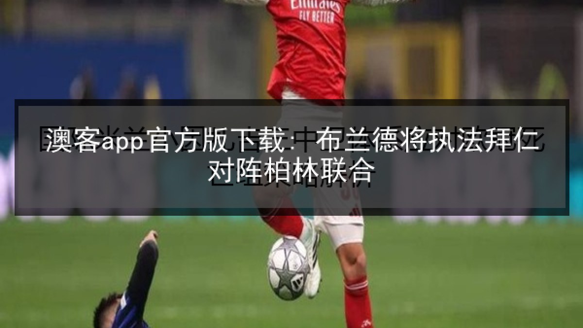 澳客app官方版下载: 布兰德将执法拜仁对阵柏林联合